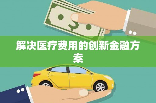 察雅解决医疗费用的创新金融方案