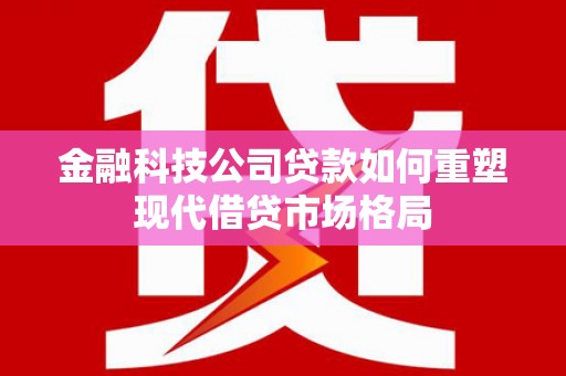 察雅金融科技公司贷款如何重塑现代借贷市场格局