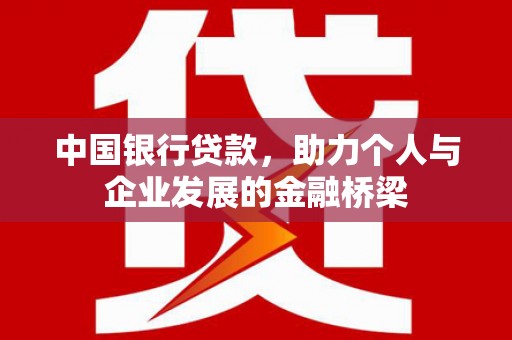 察雅中国银行贷款，助力个人与企业发展的金融桥梁