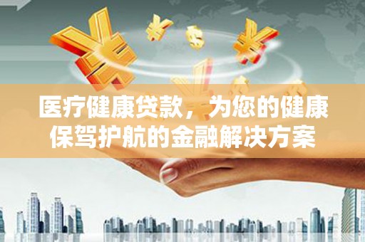察雅医疗健康贷款，为您的健康保驾护航的金融解决方案