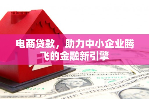 察雅电商贷款，助力中小企业腾飞的金融新引擎