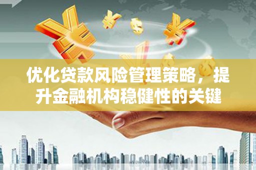 察雅优化贷款风险管理策略，提升金融机构稳健性的关键