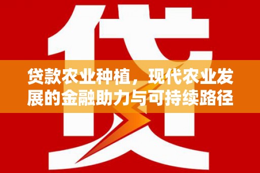 察雅贷款农业种植，现代农业发展的金融助力与可持续路径