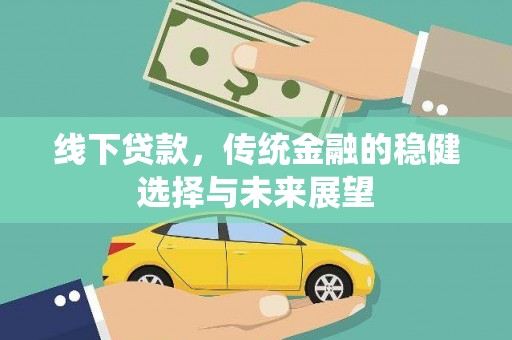 察雅线下贷款，传统金融的稳健选择与未来展望