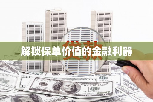 察雅解锁保单价值的金融利器