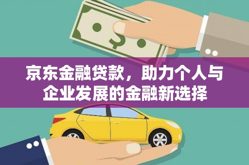 察雅京东金融贷款，助力个人与企业发展的金融新选择