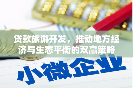察雅贷款旅游开发，推动地方经济与生态平衡的双赢策略