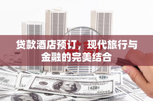 察雅贷款酒店预订，现代旅行与金融的完美结合