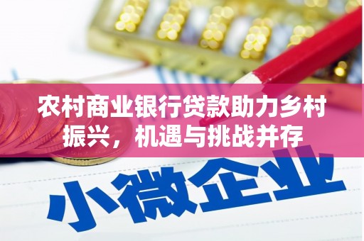 察雅农村商业银行贷款助力乡村振兴，机遇与挑战并存