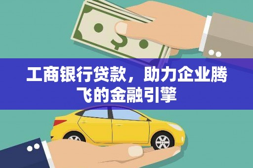 察雅工商银行贷款，助力企业腾飞的金融引擎