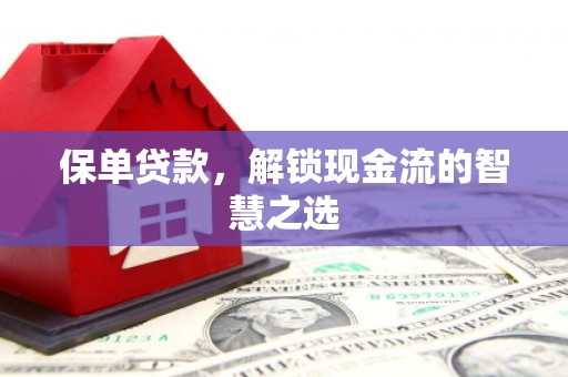 察雅保单贷款，解锁现金流的智慧之选