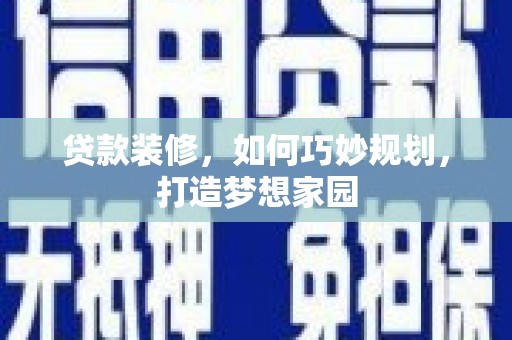 察雅贷款装修，如何巧妙规划，打造梦想家园