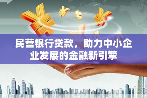 察雅民营银行贷款，助力中小企业发展的金融新引擎