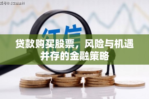 察雅贷款购买股票，风险与机遇并存的金融策略