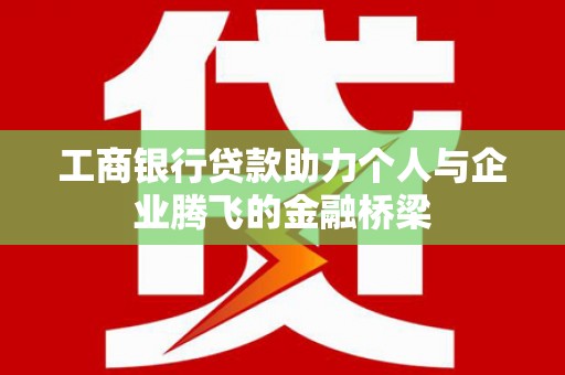察雅工商银行贷款助力个人与企业腾飞的金融桥梁
