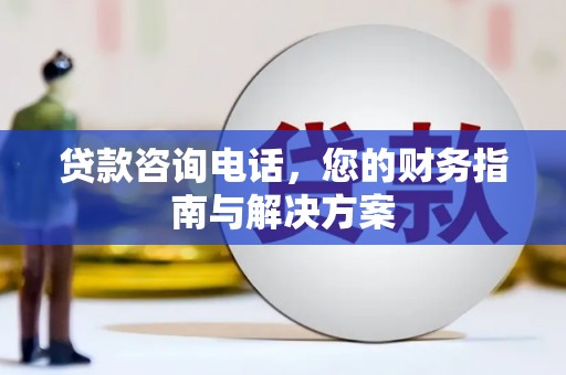 察雅贷款咨询电话，您的财务指南与解决方案