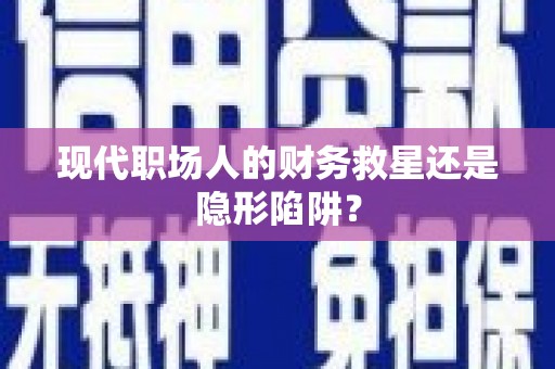 察雅现代职场人的财务救星还是隐形陷阱？