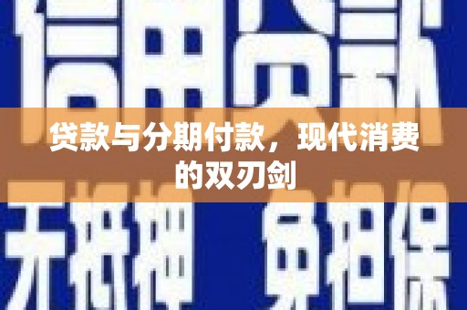 察雅贷款与分期付款，现代消费的双刃剑