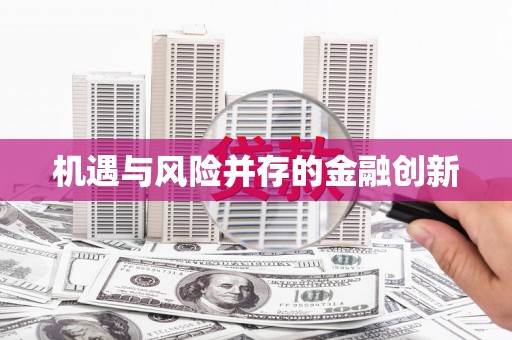 察雅机遇与风险并存的金融创新