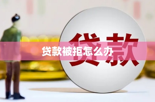 察雅贷款被拒怎么办