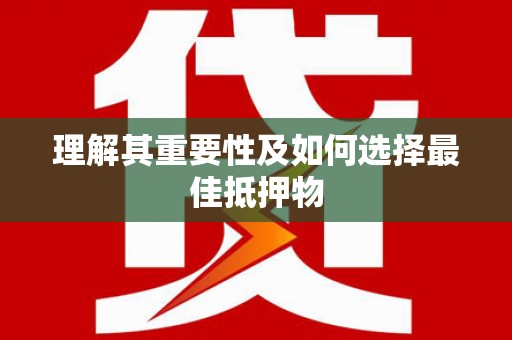 察雅理解其重要性及如何选择最佳抵押物