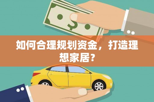 察雅如何合理规划资金，打造理想家居？
