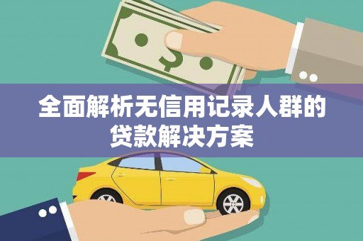 察雅全面解析无信用记录人群的贷款解决方案