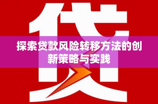 察雅探索贷款风险转移方法的创新策略与实践