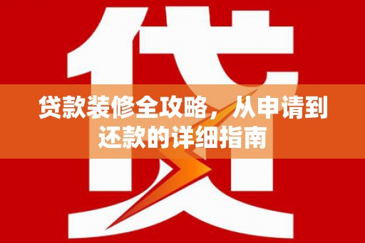 察雅贷款装修全攻略，从申请到还款的详细指南